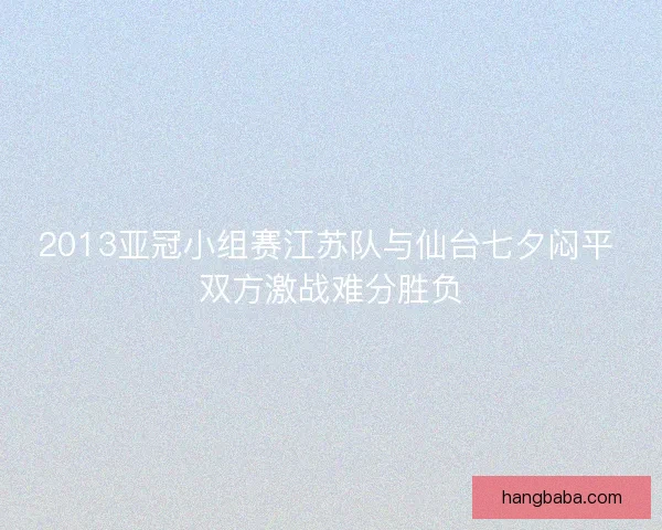 2013亚冠小组赛江苏队与仙台七夕闷平 双方激战难分胜负